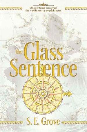 [The Mapmakers Trilogy 01] • The Glass Sentence (The Mapmakers Trilogy)